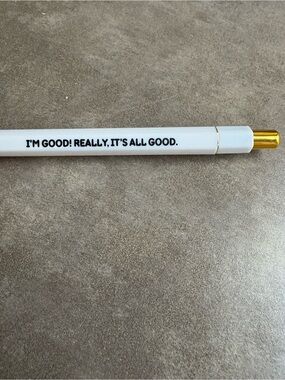 White Pen with Gold Accent — "I'M GOOD! REALLY, IT'S ALL GOOD."